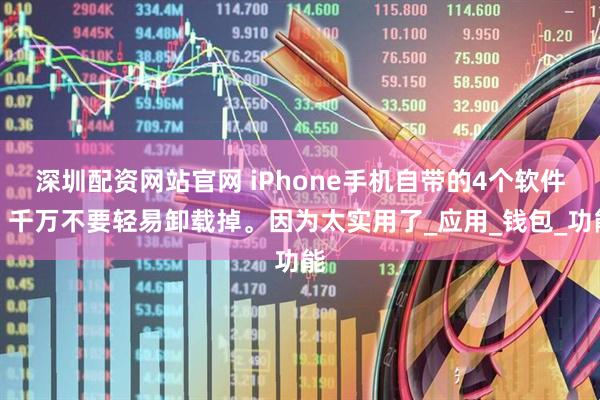 深圳配资网站官网 iPhone手机自带的4个软件，千万不要轻易卸载掉。因为太实用了_应用_钱包_功能