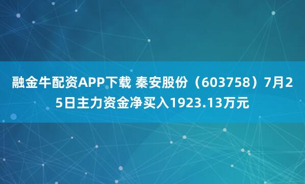 融金牛配资APP下载 秦安股份(603758)7月25日主力资金净买入1923.13万元