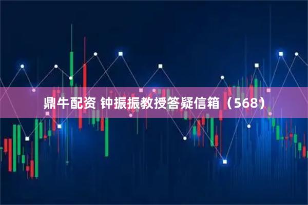鼎牛配资 钟振振教授答疑信箱（568）