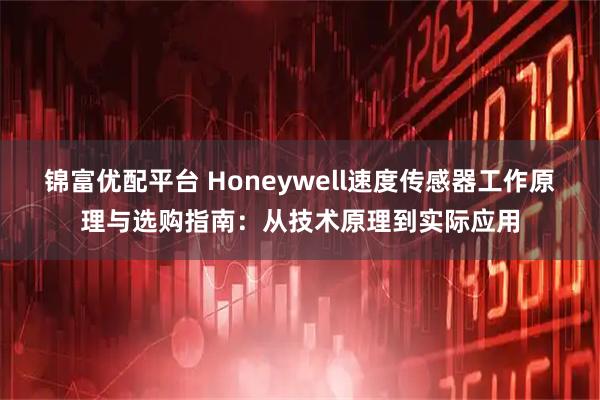 锦富优配平台 Honeywell速度传感器工作原理与选购指南：从技术原理到实际应用